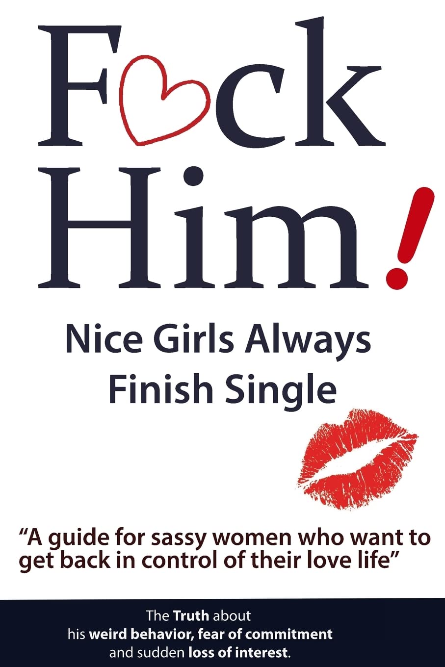 F*CK Him! - Nice Girls Always Finish Single - A guide for sassy women who want to get back in control of their love life (The Truth about His Weird Behavior, Fear of Commitment and Sudden Loss of Interest) - IN Corrections Bookstore