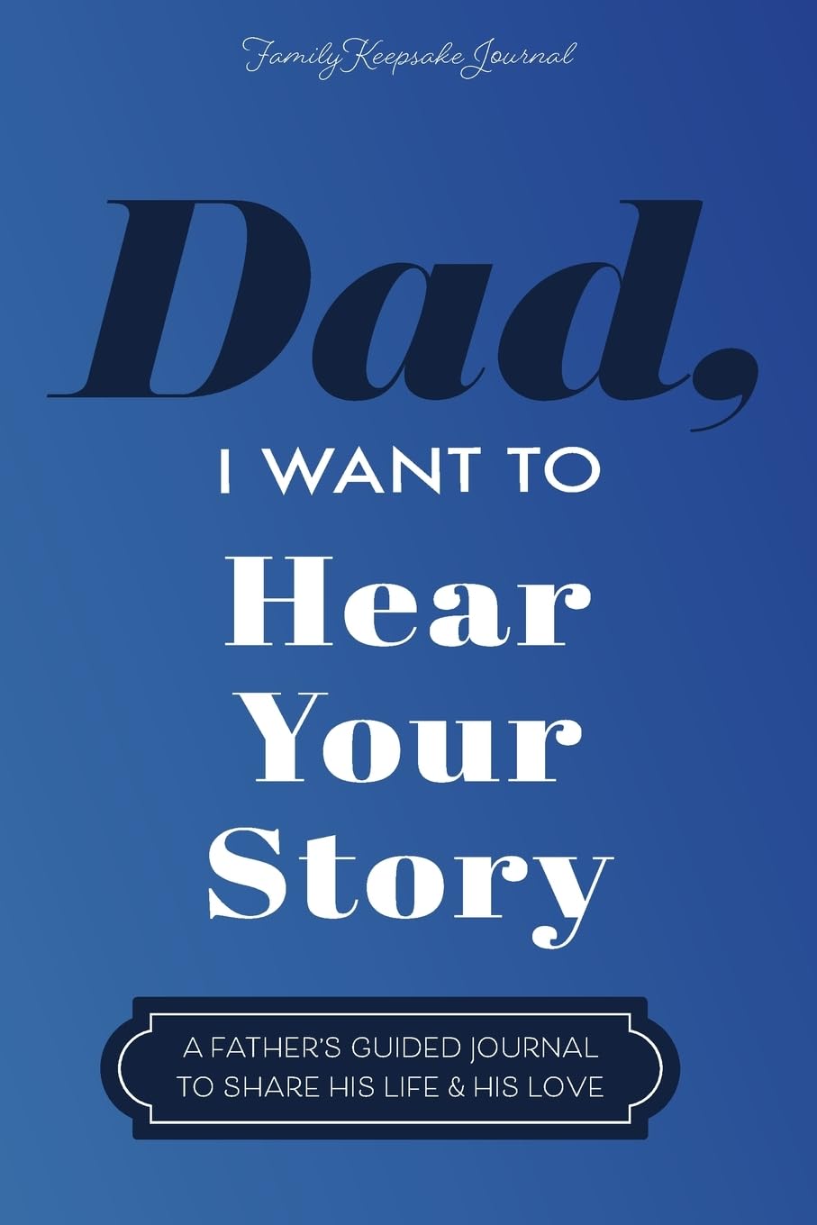 Dad, I Want to Hear Your Story: A Father's Guided Journal To Share His Life & His Love - IN Corrections Bookstore
