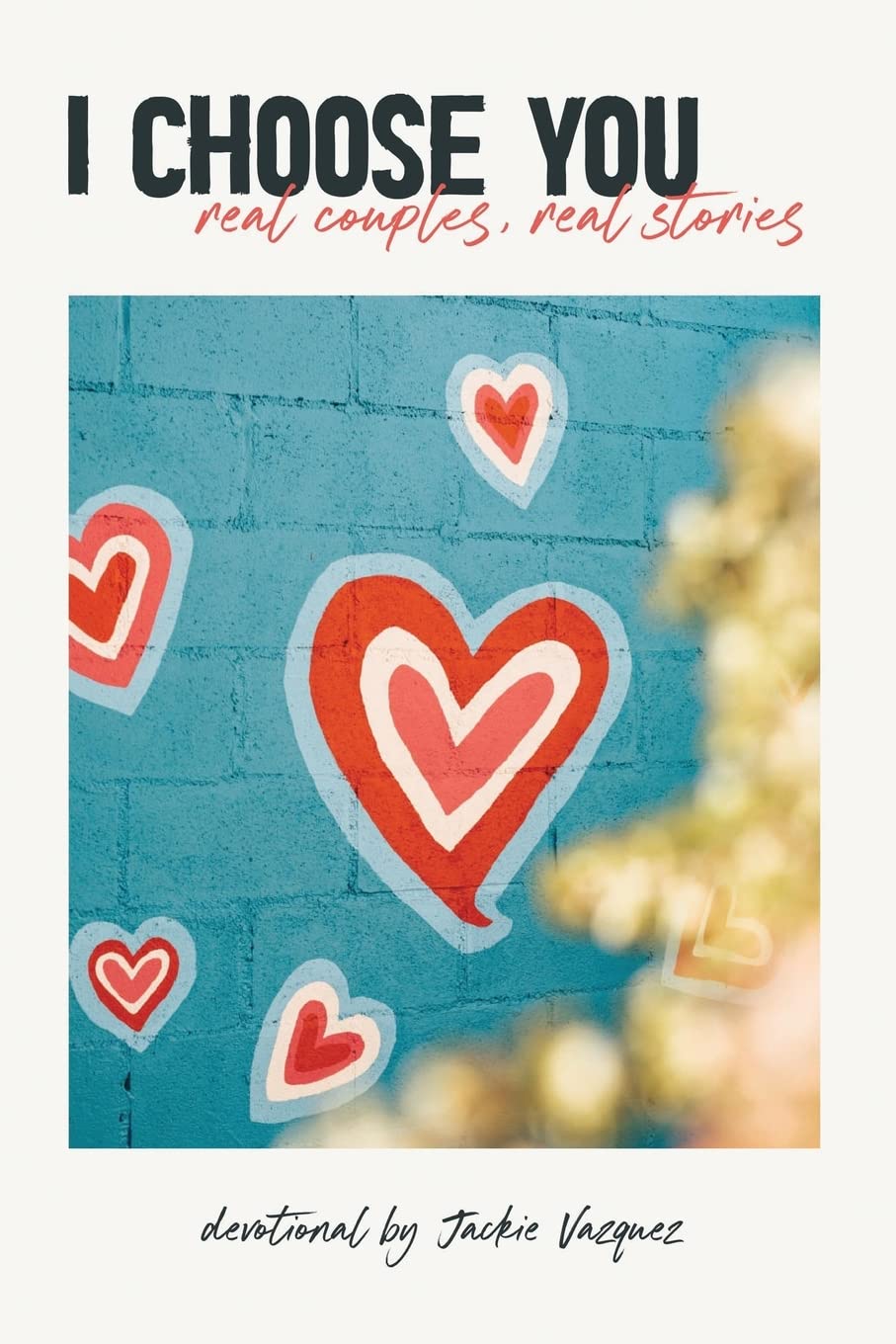 I Choose You...: Real Couples, Real Stories