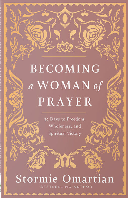Becoming a Woman of Prayer: 30 Days to Freedom, Wholeness, and Spiritual Victory by Omartian, Stormie