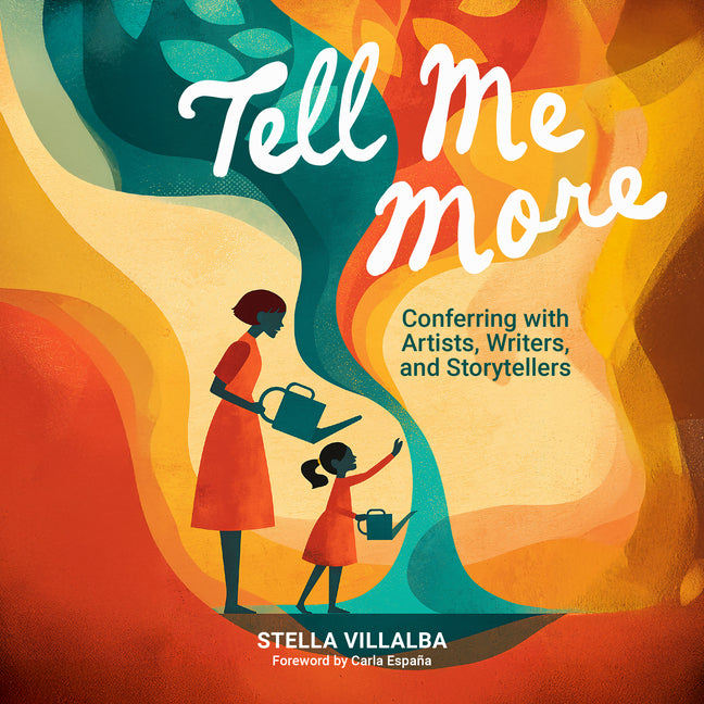 Tell Me More: Conferring with Artists, Writers, and Storytellers by Villalba, Stella