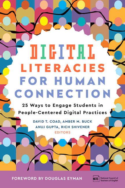 Digital Literacies for Human Connection: 25 Ways to Engage Students in People-Centered Digital Practices by Coad, David T.