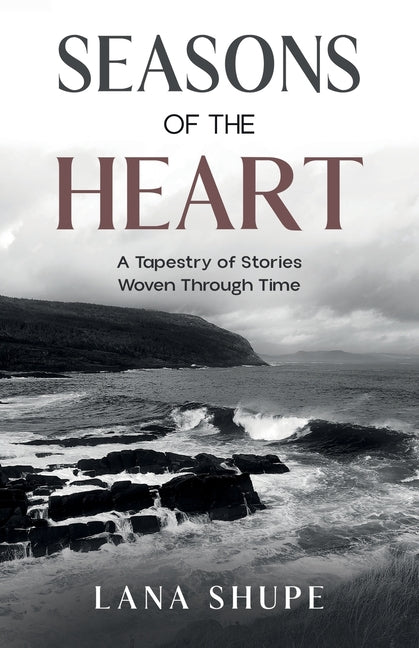 Seasons of the Heart: A Tapestry of Stories Woven Through Time by Shupe, Lana