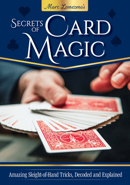 Secrets of Card Magic: Amazing Sleight-Of-Hand Tricks, Decoded and Explained by Lemezma, Marc