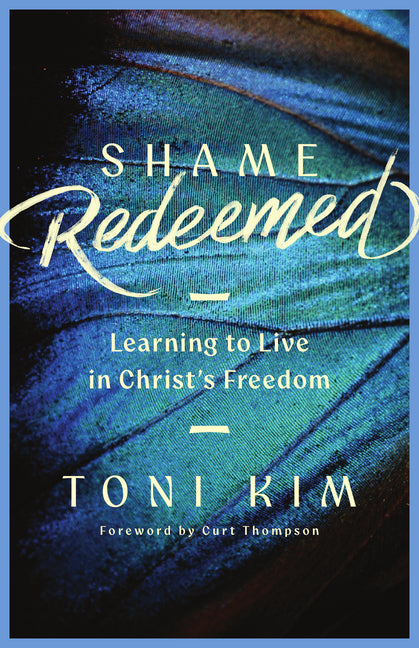 Shame Redeemed: Learning to Live in Christ's Freedom by Kim, Toni