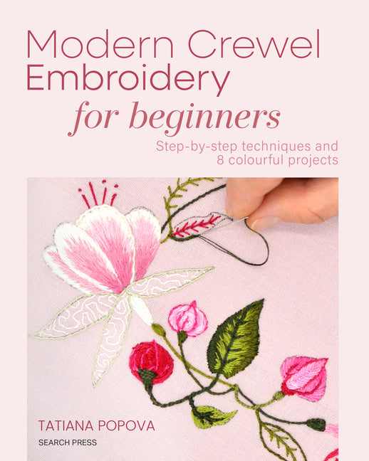 Modern Crewel Embroidery for Beginners: Step-By-Step Techniques and 8 Colourful Projects by Popova, Tatiana