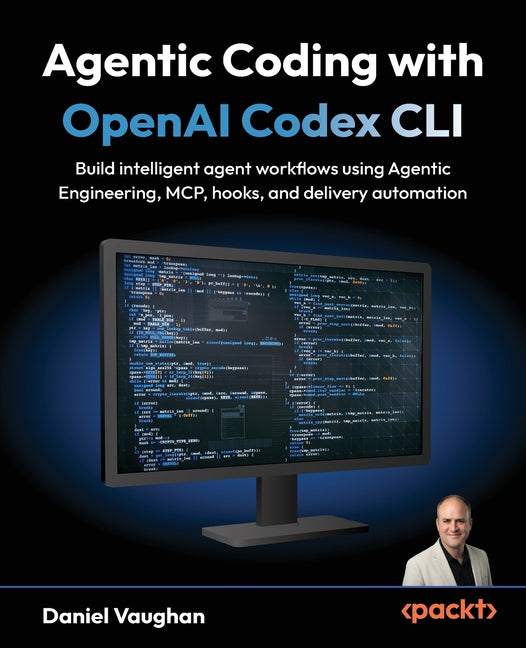 Agentic Coding with OpenAI Codex CLI: Build intelligent agent workflows using Agentic Engineering, MCP, hooks, and delivery automation by Vaughan, Daniel