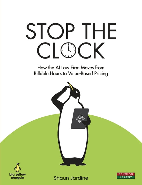 Stop The Clock: How The AI Law Firm Moves From Billable Hours to Value-Based Pricing by Jardine, Shaun