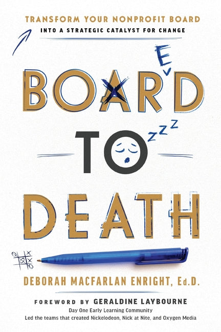 Board to Death: Transform Your Nonprofit Board Into a Strategic Catalyst for Change by Macfarlan Enright, Deborah