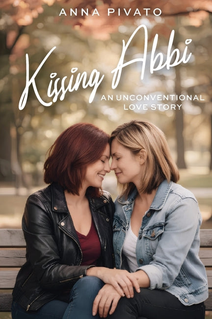 Kissing Abbi: An Unconventional Love Story by Pivato, Anna