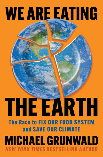 We Are Eating the Earth: The Race to Fix Our Food System and Save Our Climate by Grunwald, Michael