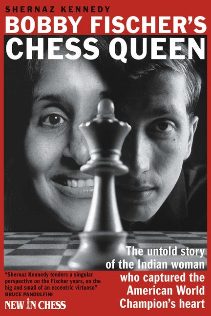 Bobby Fischer's Chess Queen: The Untold Story of the Indian Woman Who Captured the American World Champion's Heart by Kennedy, Shernaz