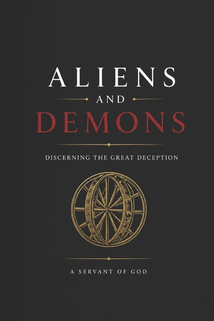 Aliens and Demons: Discerning the Great Deception by Of God, A. Servant