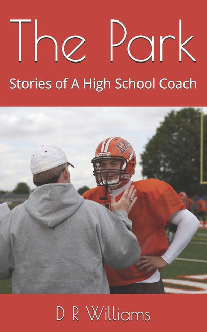 The Park: Stories of A High School Coach by Riggs, Daniel