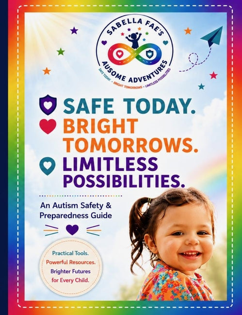 Safe Today. Bright Tomorrows. Limitless Possibilities.: An Autism Safety & Preparedness Resource Guide by Zulauf, Lauren