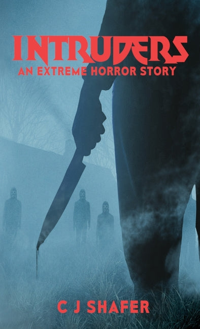 Intruders: An Extreme Horror Story by Shafer, Cj