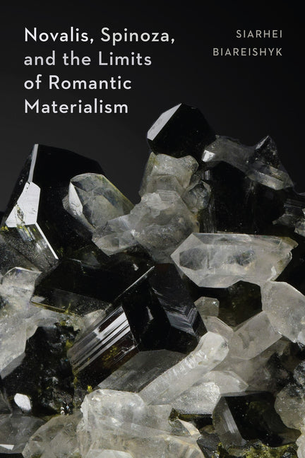 Novalis, Spinoza, and the Limits of Romantic Materialism by Biareishyk, Siarhei