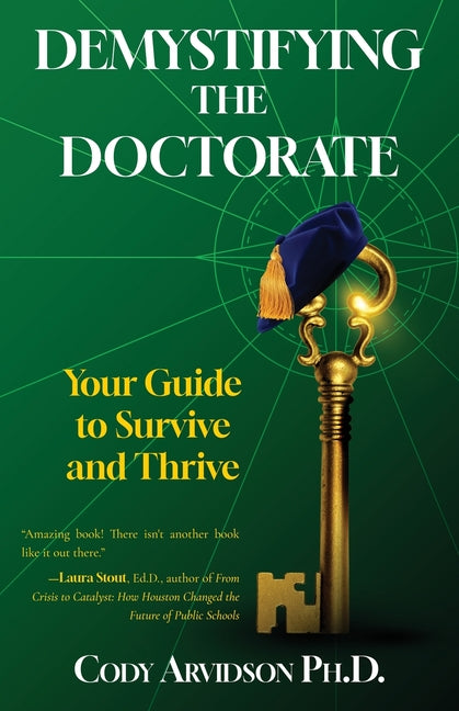 Demystifying the Doctorate: Your Guide to Survive and Thrive by Arvidson, Cody