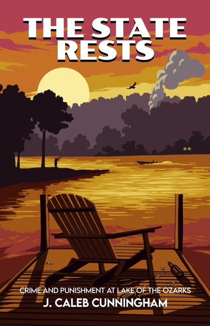 The State Rests: Crime and Punishment at Lake of the Ozarks by Cunningham, J. Caleb