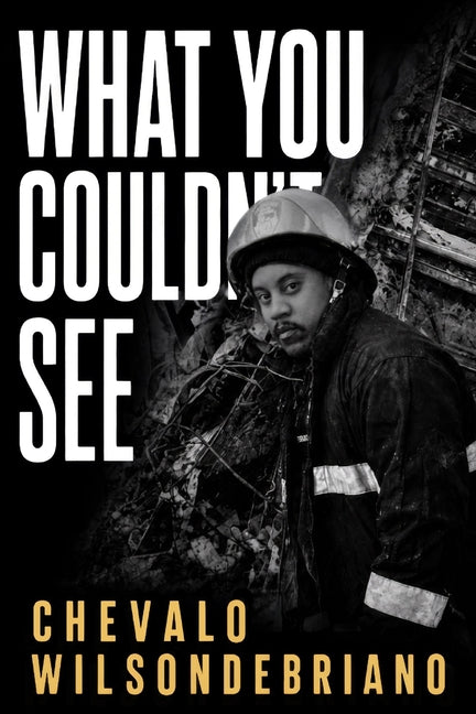 What You Couldn't See: A 9/11 First Responder's Untold Story of Surviving the Collapse and Surviving What Came After by Wilsondebriano, Chevalo