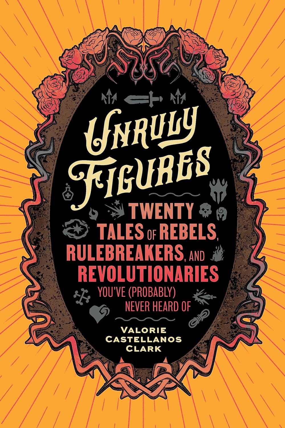 Unruly Figures - Twenty Tales of Rebels, Rulebreakers, and Revolutionaries You've (Probably) Never Heard of - IN Corrections Bookstore