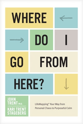 Where Do I Go from Here?: Lifemapping Your Way from Personal Chaos to Purposeful Calm by Ph D. John Trent - IN Corrections Bookstore
