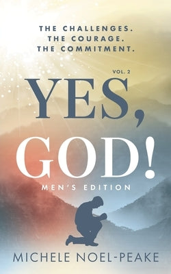 Yes, God! Volume 2 Men's Edition: The Challenges. The Courage. The Commitment. by Noel-Peake, Michele