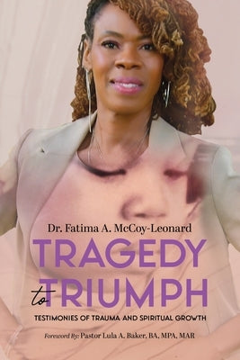Tragedy to Triumph: Testimonies of Trauma and Spiritual Growth by McCoy-Leonard, Fatima A.
