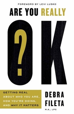 Are You Really Ok?: Getting Real about Who You Are, How You're Doing, and Why It Matters by Fileta, Debra - IN Corrections Bookstore