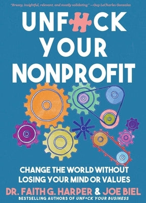 Unfuck Your Nonprofit: Change the World Without Losing Your Mind or Values by Harper, Faith G.
