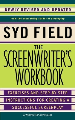 The Screenwriter's Workbook: Exercises and Step-by-Step Instructions for Creating a Successful Screenplay, Newly Revised and Updated by Field, Syd