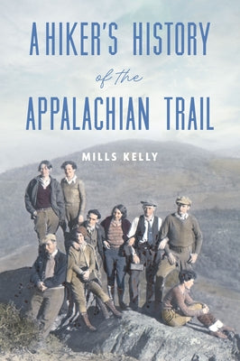 A Hiker's History of the Appalachian Trail by Kelly, Theodore