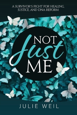 Not Just Me: A Survivor's Fight For Healing, Justice, and DNA Reform by Weil, Julie