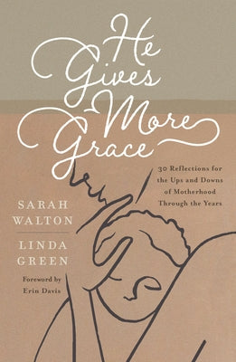 He Gives More Grace: 30 Reflections for the Ups and Downs of Motherhood Through the Years by Walton, Sarah