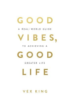 Good Vibes, Good Life: How Self-Love Is the Key to Unlocking Your Greatness by King, Vex - IN Corrections Bookstore