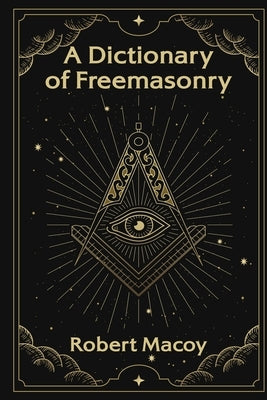 A Dictionary of Freemasonry by Macoy, Robert - IN Corrections Bookstore