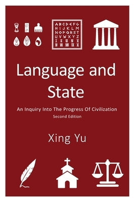 Language and State: An Inquiry into the Progress of Civilization, Second Edition by Yu, Xing