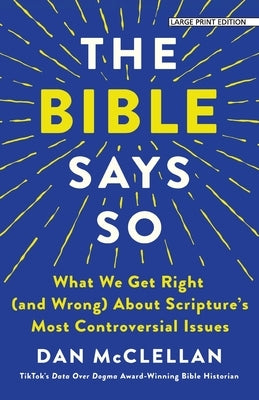The Bible Says So: What We Get Right (and Wrong) about Scripture's Most Controversial Issues by McClellan, Dan