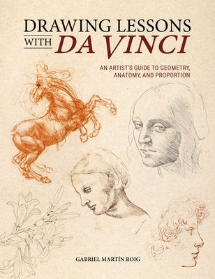 Drawing Lessons with Da Vinci: An Artist's Guide to Geometry, Anatomy and Proportion by Roig, Gabriel Martín