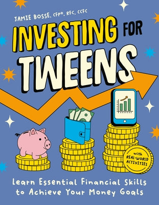 Investing for Tweens: Learn Essential Financial Skills to Achieve Your Money Goals by Bosse Cfp Rfc Ccfc, Jamie