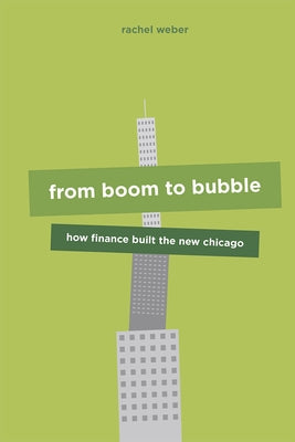 From Boom to Bubble: How Finance Built the New Chicago by Weber, Rachel