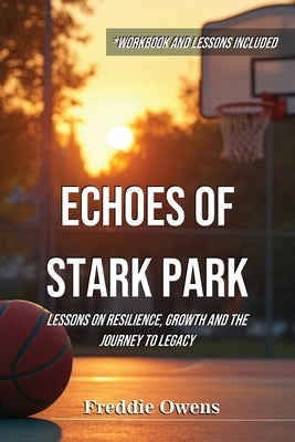 Echoes of Stark Park: Lessons on Resilience, Growth and the Journey to Legacy by Owens, Freddie