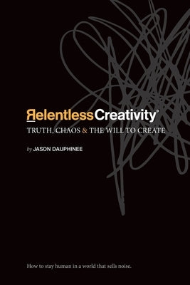 Paperback book "Relentless Creativity: Truth, Chaos & the Will to Create" by Relentless Creativity Inc. on a neutral background.