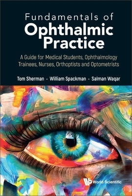 Fundamentals of Ophthalmic Practice: A Guide for Medical Students, Ophthalmology Trainees, Nurses, Orthoptists and Optometrists by Sherman, Thomas