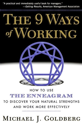 The 9 Ways of Working: How to Use the Enneagram to Discover Your Natural Strengths and Work More Effecively by Goldberg, Michael J.