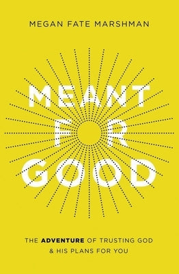 Meant for Good: The Adventure of Trusting God and His Plans for You by Marshman, Megan Fate - IN Corrections Bookstore