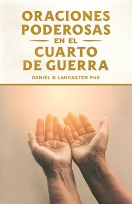 Oraciones Poderosas en el Cuarto de Guerra: Aprendiendo a orar como un guerrero poderoso en la oración by Olivares, Alberto