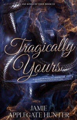 Tragically Yours: Standalone Fated Mates Romance (Fae Kings of Eden Book 3) by Applegate Hunter, Jamie