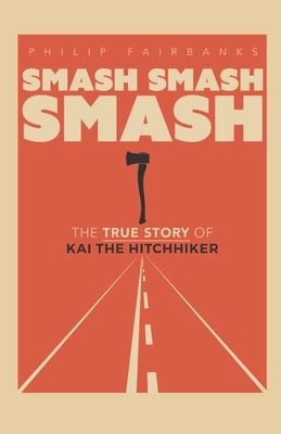 Smash Smash Smash: The True Story of Kai The Hitchhiker by Fairbanks, Philip