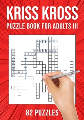 Kriss Kross Puzzle Book for Adults III: Criss Cross Crossword Activity Book 82 Puzzles by Publishing, Puzzle King